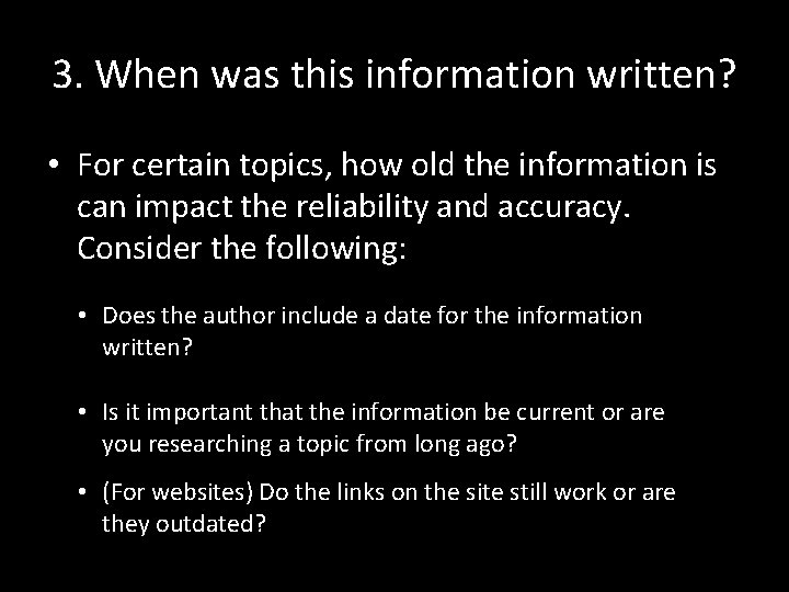 3. When was this information written? • For certain topics, how old the information