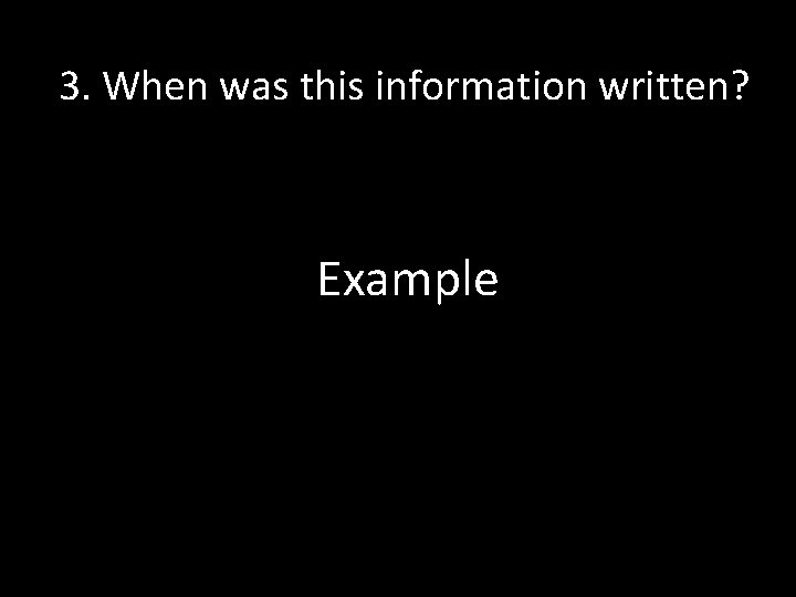 3. When was this information written? Example 