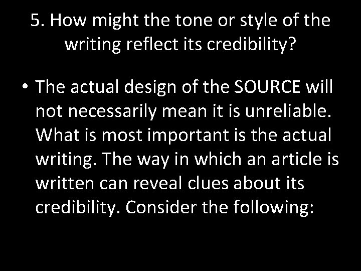5. How might the tone or style of the writing reflect its credibility? •