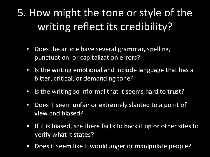 5. How might the tone or style of the writing reflect its credibility? •