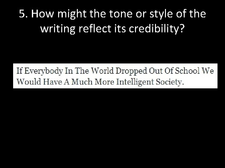 5. How might the tone or style of the writing reflect its credibility? 