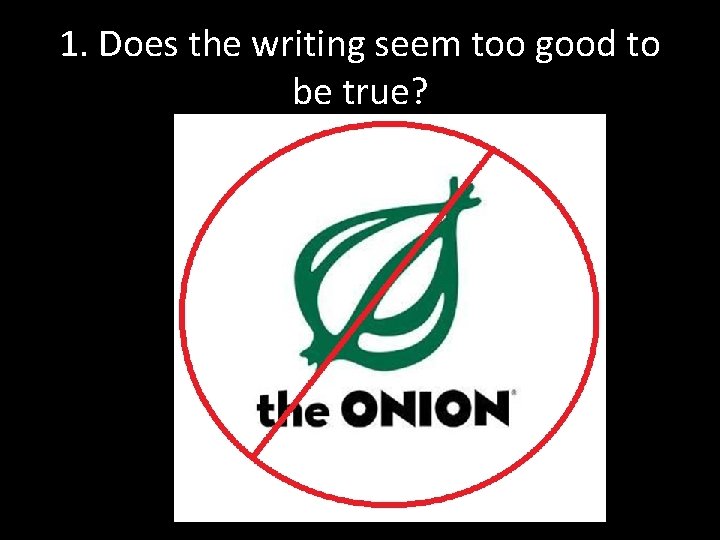 1. Does the writing seem too good to be true? 