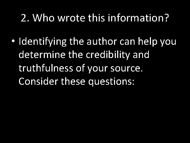 2. Who wrote this information? • Identifying the author can help you determine the