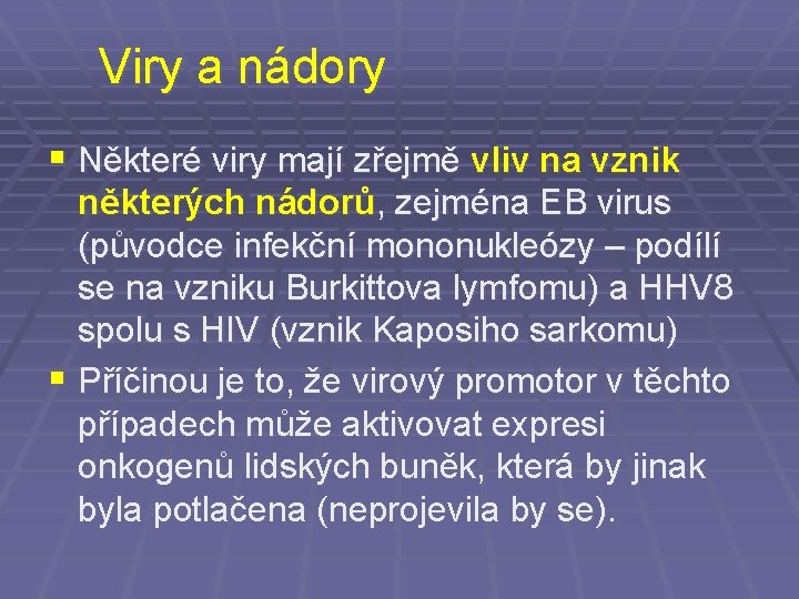 Viry a nádory § Některé viry mají zřejmě vliv na vznik některých nádorů, zejména