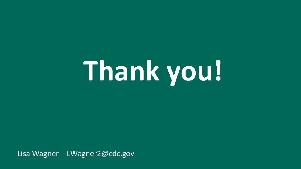 Thank you! Lisa Wagner – LWagner 2@cdc. gov 