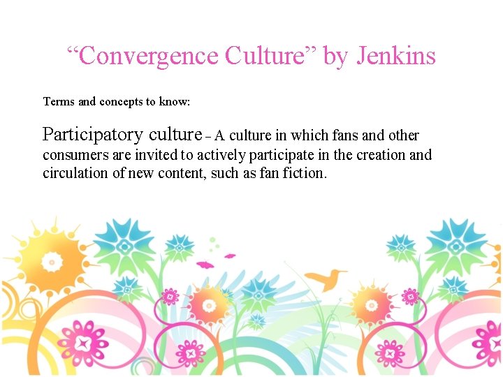 “Convergence Culture” by Jenkins Terms and concepts to know: Participatory culture – A culture