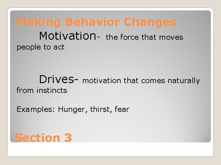 Making Behavior Changes Motivation- the force that moves people to act Drives- motivation that