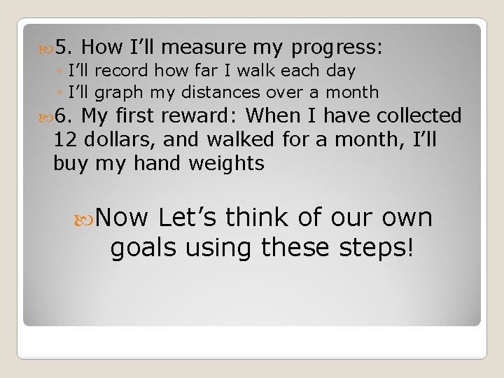  5. How I’ll measure my progress: ◦ I’ll record how far I walk