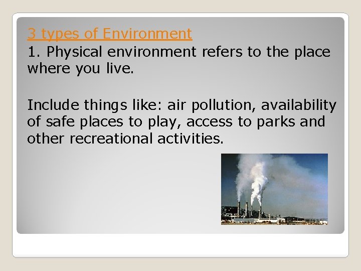 3 types of Environment 1. Physical environment refers to the place where you live.