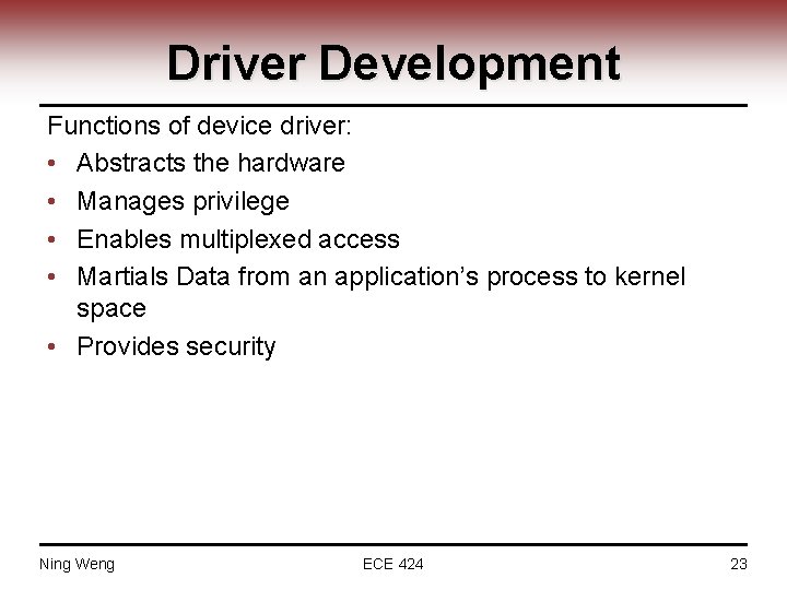 Driver Development Functions of device driver: • Abstracts the hardware • Manages privilege •