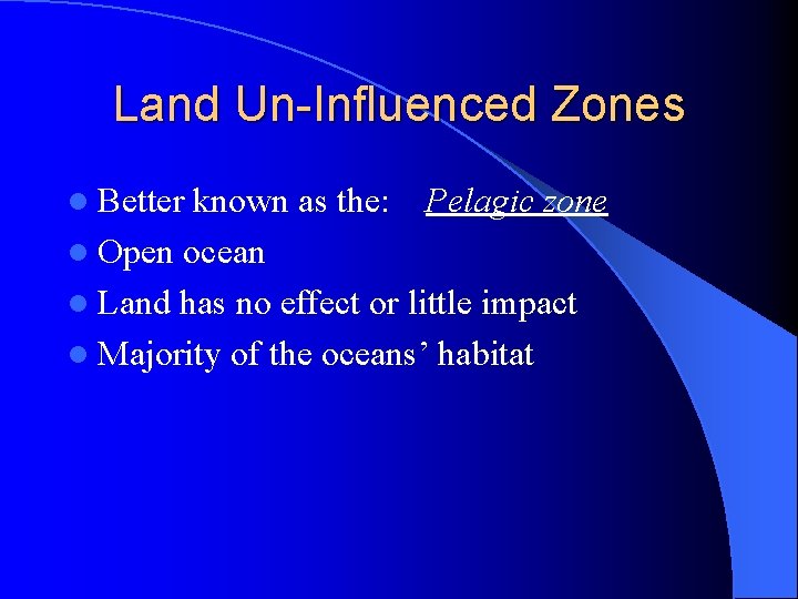 Land Un-Influenced Zones l Better known as the: Pelagic zone l Open ocean l