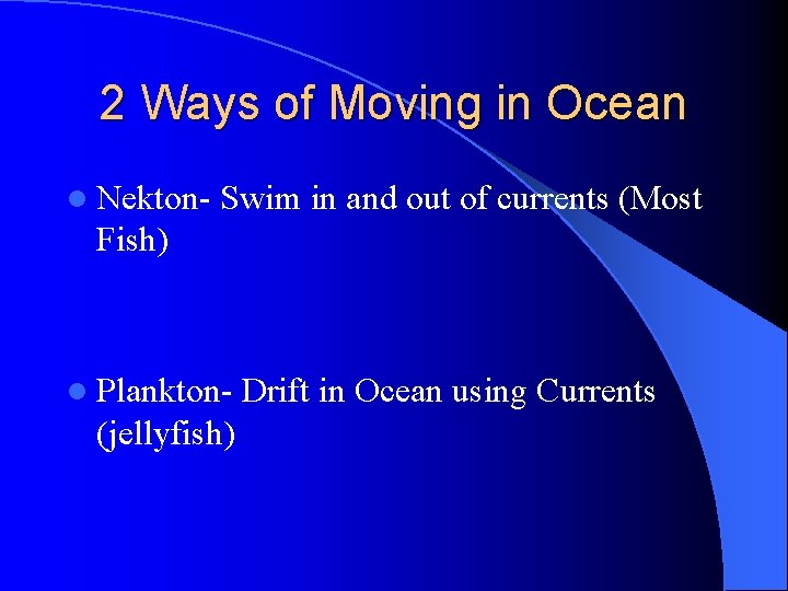 2 Ways of Moving in Ocean l Nekton- Swim in and out of currents