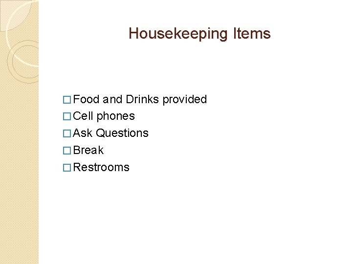 Housekeeping Items � Food and Drinks provided � Cell phones � Ask Questions �