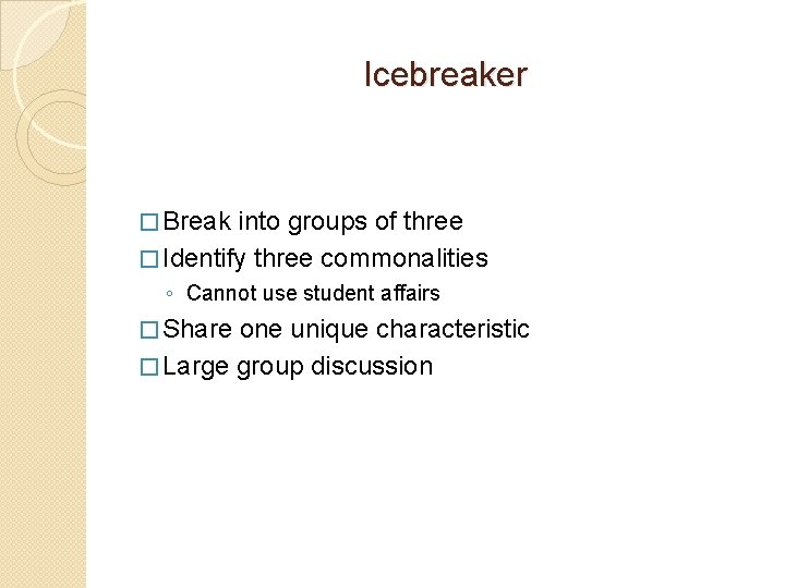 Icebreaker � Break into groups of three � Identify three commonalities ◦ Cannot use