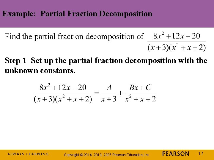 Example: Partial Fraction Decomposition Find the partial fraction decomposition of Step 1 Set up