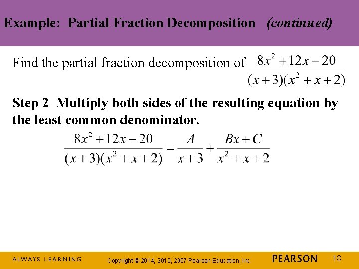 Example: Partial Fraction Decomposition (continued) Find the partial fraction decomposition of Step 2 Multiply