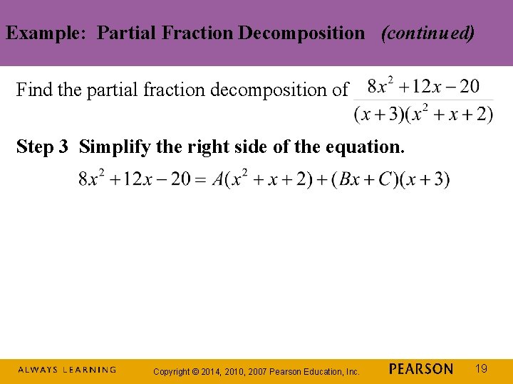 Example: Partial Fraction Decomposition (continued) Find the partial fraction decomposition of Step 3 Simplify