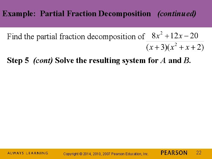 Example: Partial Fraction Decomposition (continued) Find the partial fraction decomposition of Step 5 (cont)