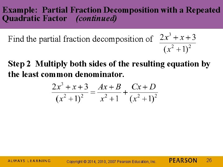 Example: Partial Fraction Decomposition with a Repeated Quadratic Factor (continued) Find the partial fraction