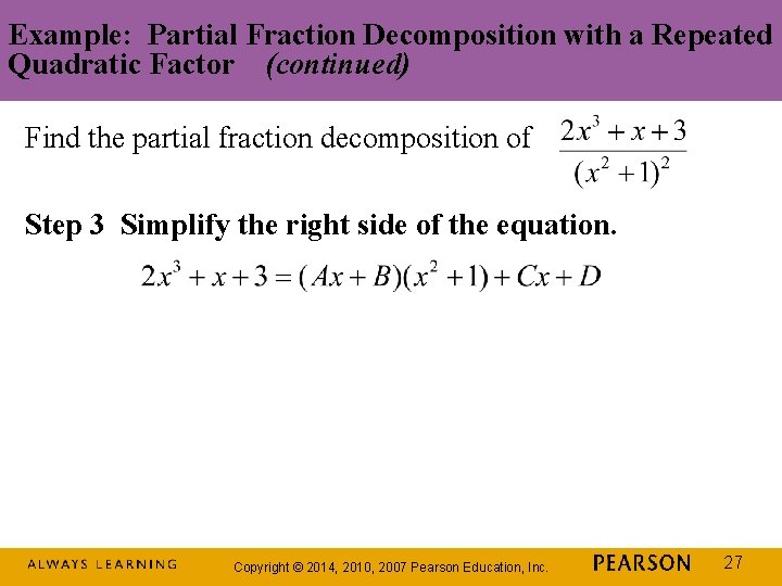 Example: Partial Fraction Decomposition with a Repeated Quadratic Factor (continued) Find the partial fraction
