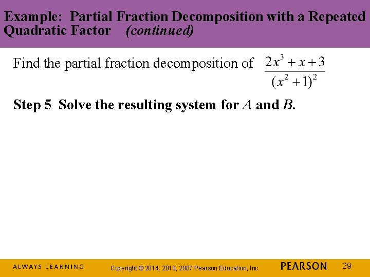 Example: Partial Fraction Decomposition with a Repeated Quadratic Factor (continued) Find the partial fraction