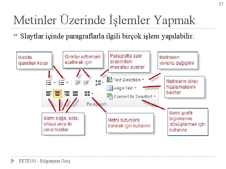 21 Metinler Üzerinde İşlemler Yapmak Slaytlar içinde paragraflarla ilgili birçok işlem yapılabilir. EETE 101