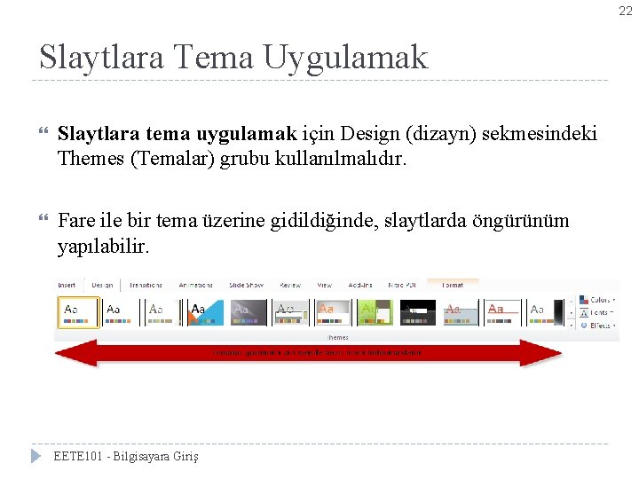 22 Slaytlara Tema Uygulamak Slaytlara tema uygulamak için Design (dizayn) sekmesindeki Themes (Temalar) grubu