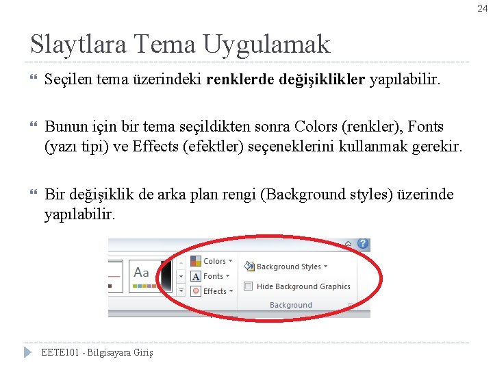 24 Slaytlara Tema Uygulamak Seçilen tema üzerindeki renklerde değişiklikler yapılabilir. Bunun için bir tema