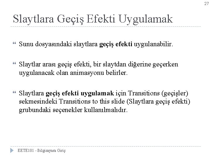 27 Slaytlara Geçiş Efekti Uygulamak Sunu dosyasındaki slaytlara geçiş efekti uygulanabilir. Slaytlar arası geçiş