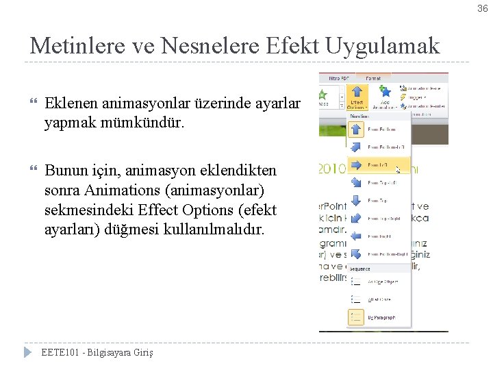 36 Metinlere ve Nesnelere Efekt Uygulamak Eklenen animasyonlar üzerinde ayarlar yapmak mümkündür. Bunun için,