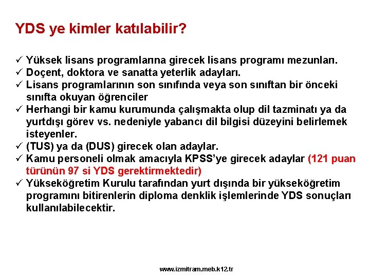 YDS ye kimler katılabilir? ü Yüksek lisans programlarına girecek lisans programı mezunları. ü Doçent,