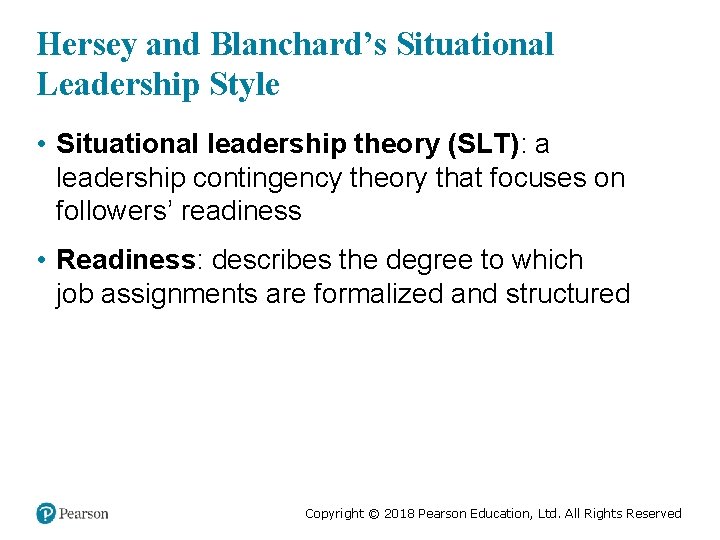 Hersey and Blanchard’s Situational Leadership Style • Situational leadership theory (SLT): a leadership contingency