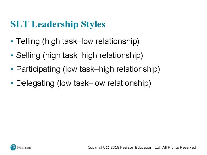 SLT Leadership Styles • Telling (high task–low relationship) • Selling (high task–high relationship) •