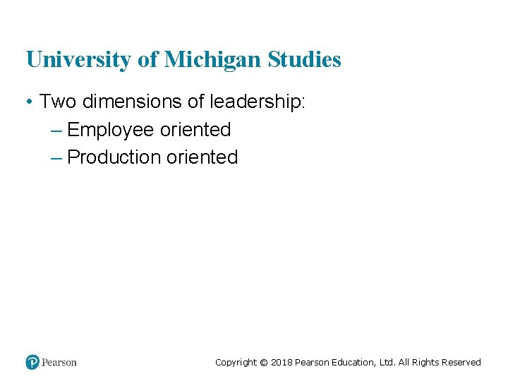 University of Michigan Studies • Two dimensions of leadership: – Employee oriented – Production