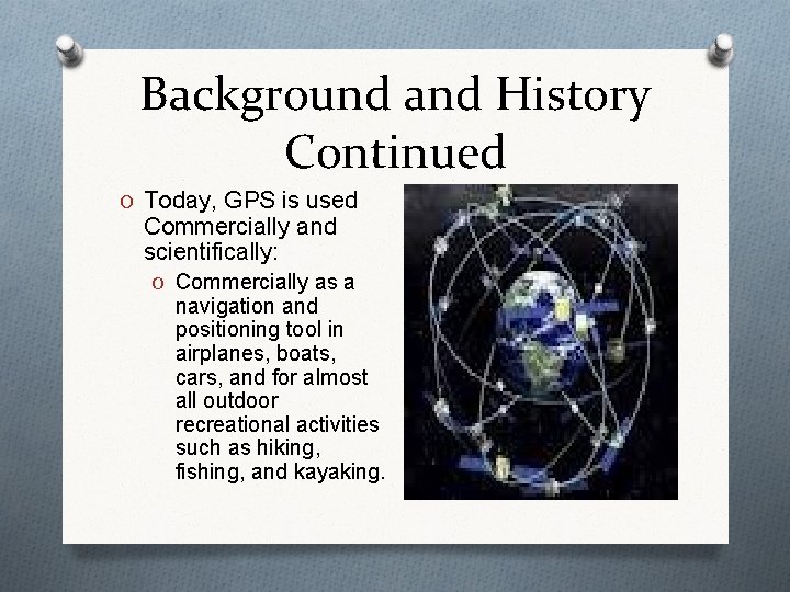 Background and History Continued O Today, GPS is used Commercially and scientifically: O Commercially