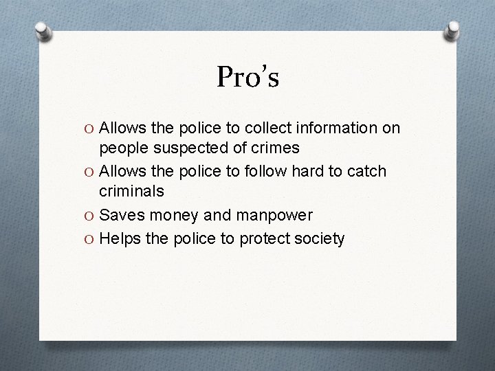 Pro’s O Allows the police to collect information on people suspected of crimes O