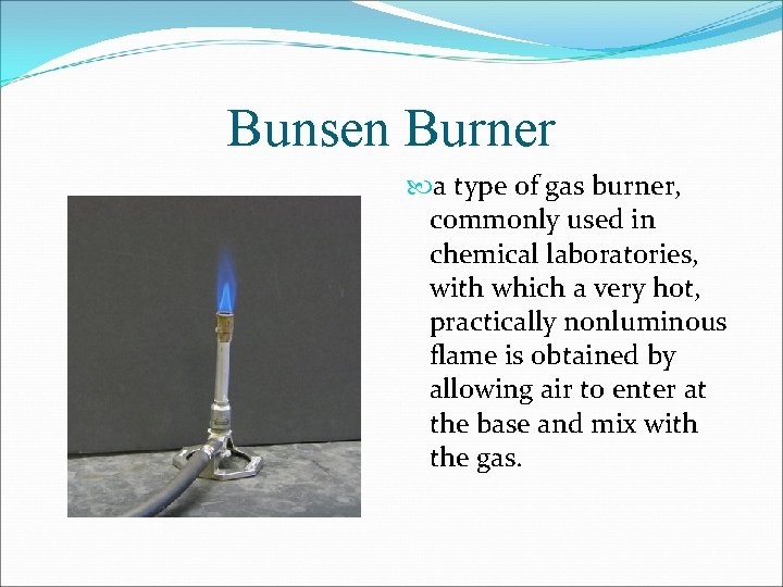 Bunsen Burner a type of gas burner, commonly used in chemical laboratories, with which