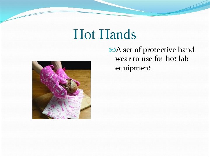 Hot Hands A set of protective hand wear to use for hot lab equipment.