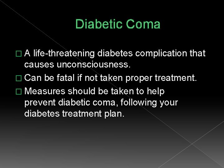 Diabetic Coma �A life-threatening diabetes complication that causes unconsciousness. � Can be fatal if