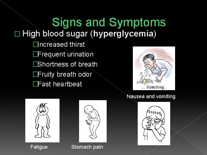 Signs and Symptoms � High blood sugar (hyperglycemia) �Increased thirst �Frequent urination �Shortness of
