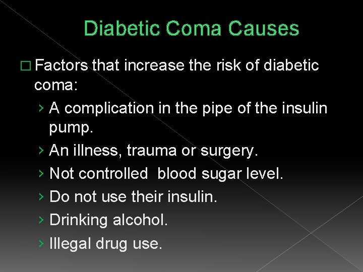 Diabetic Coma Causes � Factors that increase the risk of diabetic coma: › A
