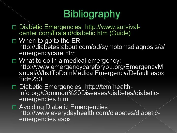 Bibliography � � � Diabetic Emergencies: http: //www. survivalcenter. com/firstaid/diabetic. htm (Guide) When to
