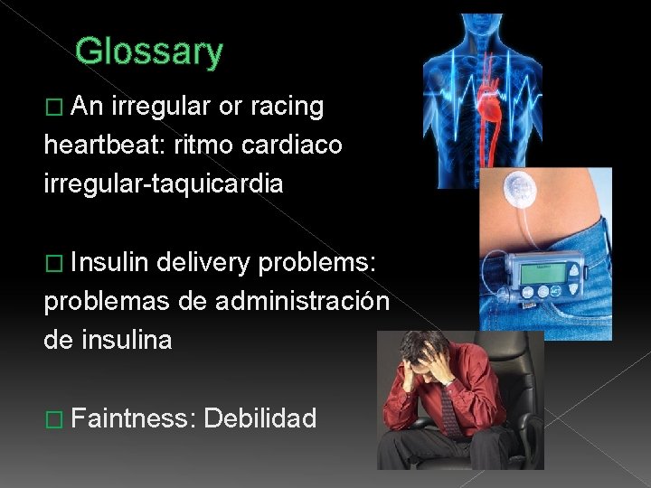 Glossary � An irregular or racing heartbeat: ritmo cardiaco irregular-taquicardia � Insulin delivery problems: