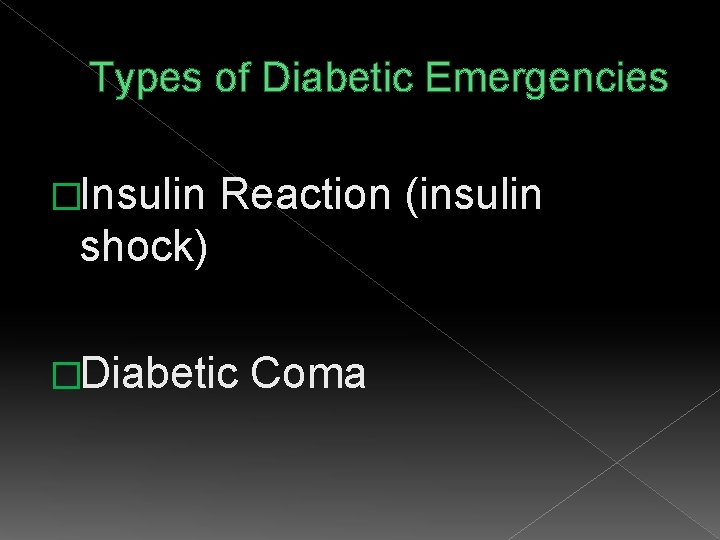 Types of Diabetic Emergencies �Insulin Reaction (insulin shock) �Diabetic Coma 
