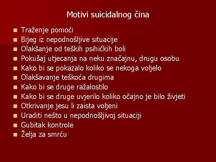 Motivi suicidalnog čina n n n Traženje pomoći Bijeg iz nepodnošljive situacije Olakšanje od