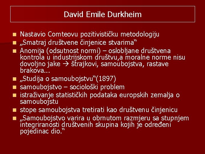 David Emile Durkheim n n n n Nastavio Comteovu pozitivističku metodologiju „Smatraj društvene činjenice