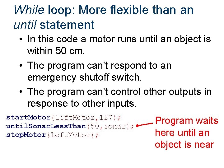 While loop: More flexible than an until statement • In this code a motor