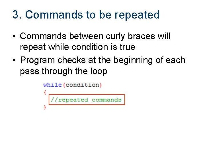 3. Commands to be repeated • Commands between curly braces will repeat while condition