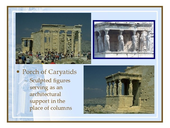  • Porch of Caryatids – Sculpted figures serving as an architectural support in