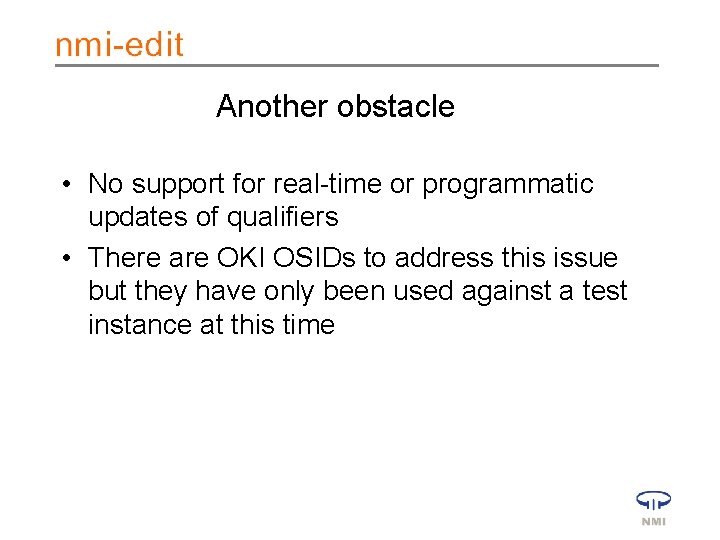 Another obstacle • No support for real-time or programmatic updates of qualifiers • There